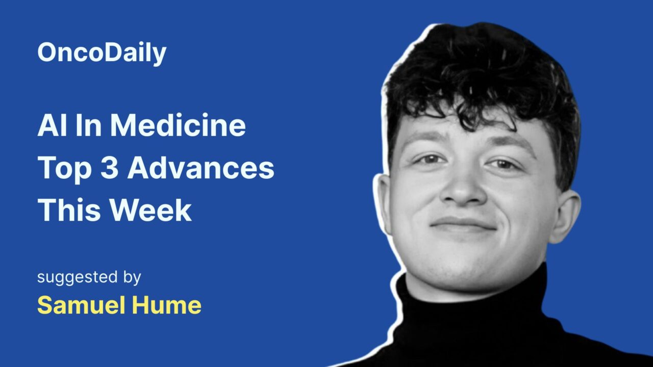 AI In Medicine: Top 3 Advances This Week Suggested by Samuel Hume