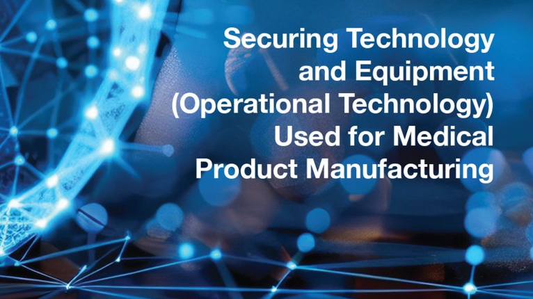 U.S. FDA Publishes White Paper on Cybersecurity in Medical Product Manufacturing Technologies