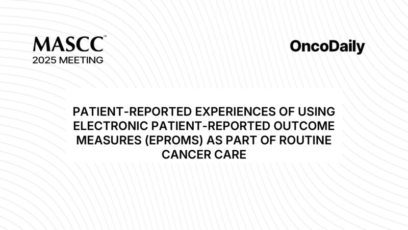 MASCC 2025 Highlights: ePROMs Improve Patient Experience Across Cancer Services. Real-World Results