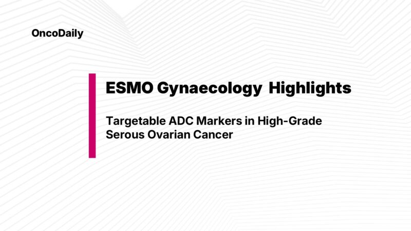 ESMO Gynaecology 2025 Highlights: Targetable ADC Markers in High-Grade Serous Ovarian Cancer