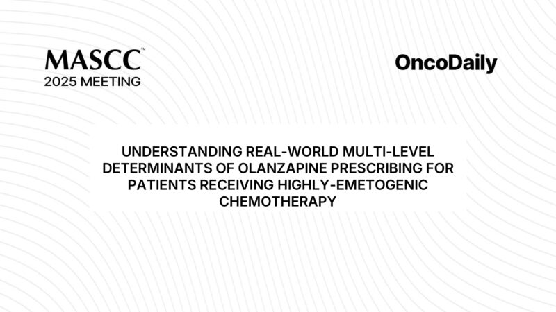 MASCC 2025 Highlights: Real-World Barriers to Olanzapine Use in Antiemetic Care for Highly Emetogenic Chemotherapy