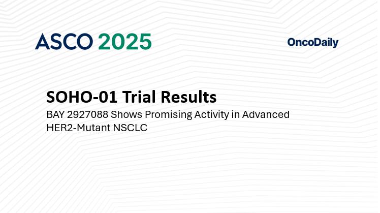 SOHO-01 Trial Results: BAY 2927088 Shows Promising Activity in Advanced HER2-Mutant NSCLC at ASCO 2025