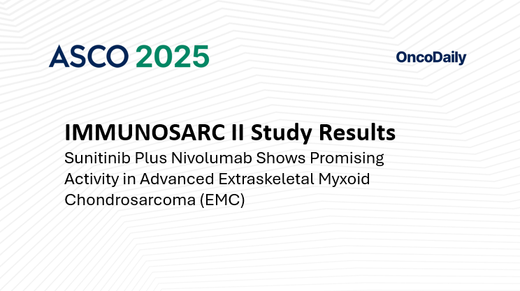 IMMUNOSARC II Study Results: Sunitinib Plus Nivolumab Shows Promising Activity in Advanced Extraskeletal Myxoid Chondrosarcoma (EMC)