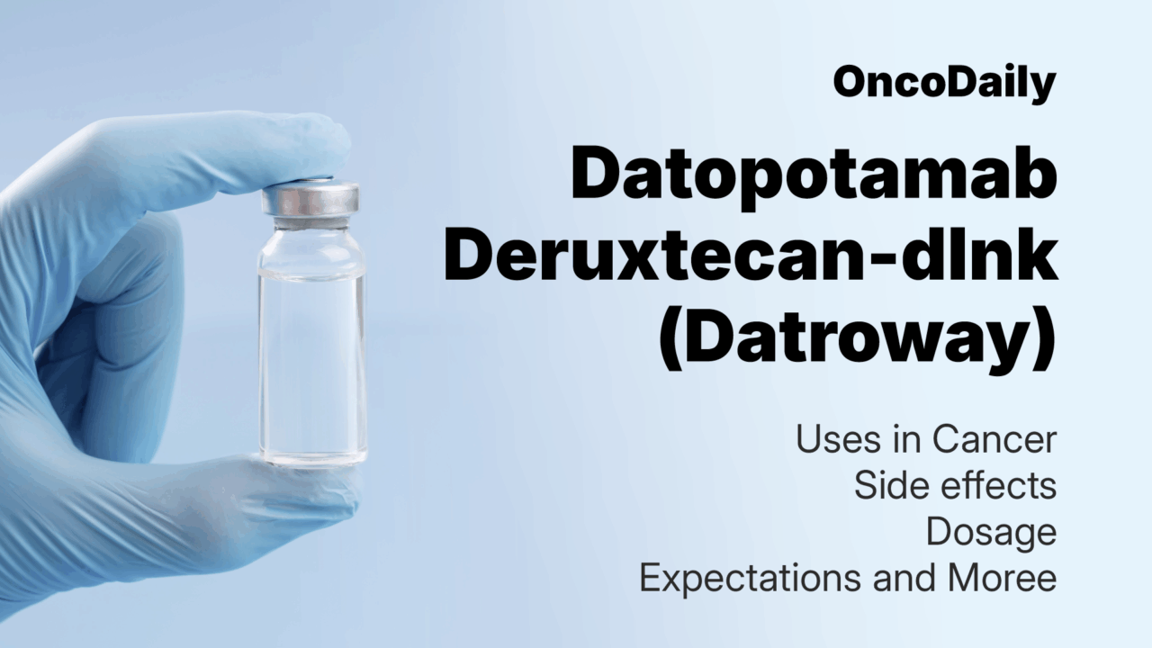 Datopotamab Deruxtecan-dlnk (Datroway) Updates 2025: Uses in cancer, Side effects, Dosage, Expectations and More