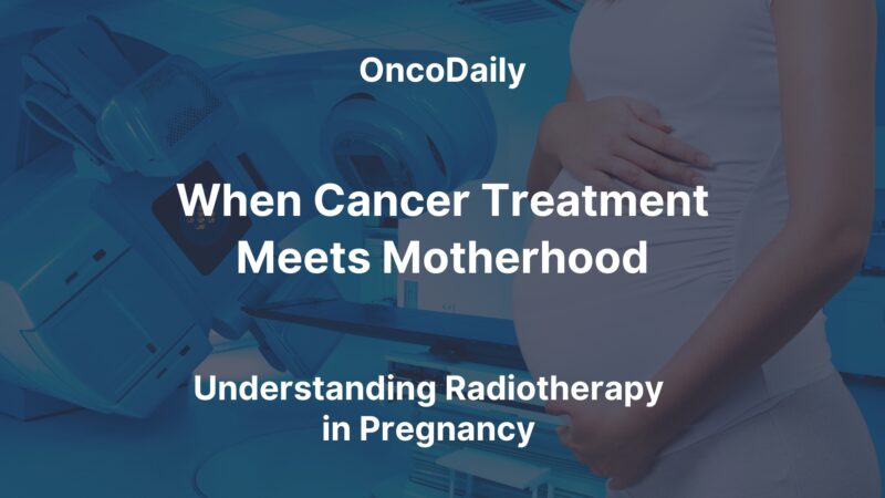 When Cancer Treatment Meets Motherhood: Understanding Radiotherapy in Pregnancy