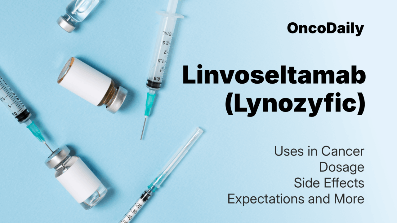 Linvoseltamab (Lynozyfic) 2025 Updates: Uses in Cancer, Dosage, Side Effects, Expectations, and More