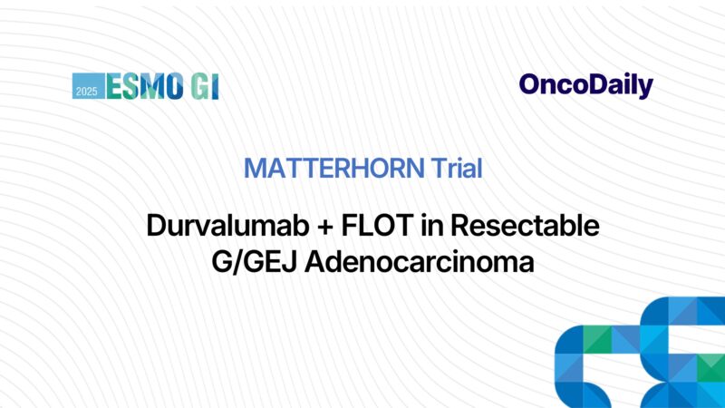 ESMO GI 2025 Highlights: MATTERHORN Trial on Durvalumab + FLOT in Resectable G/GEJ Adenocarcinoma