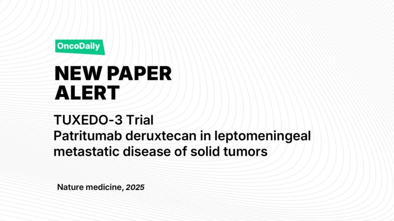 New Paper Alert: TUXEDO-3 Trial Demonstrates Clinical Activity of Patritumab Deruxtecan in Leptomeningeal Metastases from Solid Tumors