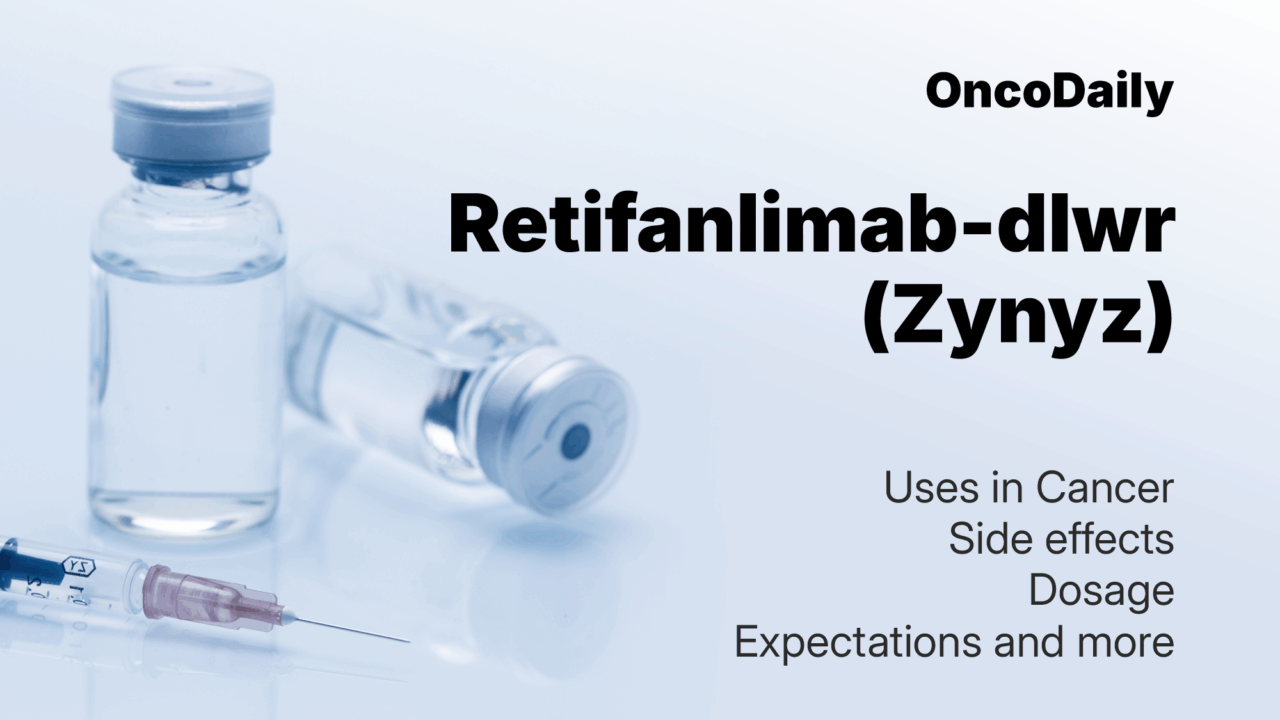 Retifanlimab-dlwr (Zynyz) Updates 2025: Uses in Cancer, Side effects, Dosage, Expectations and more