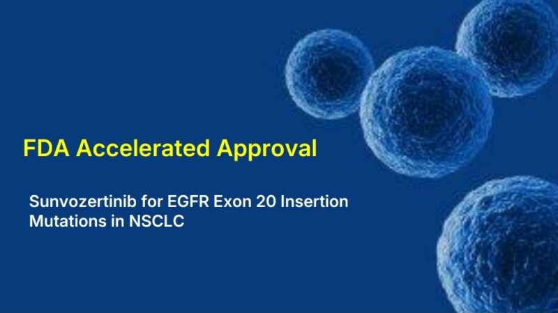 FDA Grants Accelerated Approval to Sunvozertinib for EGFR Exon 20 Insertion Mutations in NSCLC