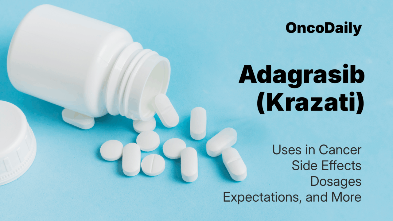 Adagrasib (Krazati) Updates 2025: Uses in Cancer, Side Effects, Dosages, Expectations, and More