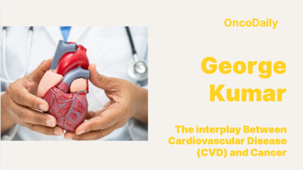 George Kumar: The interplay Between Cardiovascular Disease (CVD) and Cancer