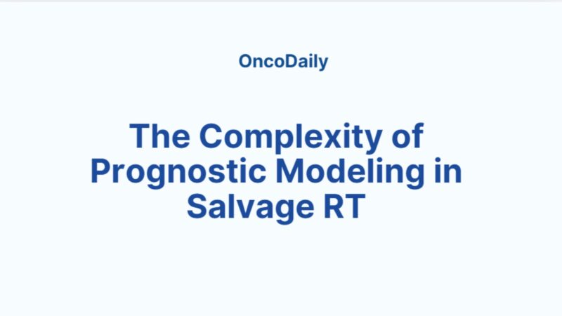 Savino Cilla Shares a Study to Underscore the Complexity of Prognostic Modeling in Salvage RT