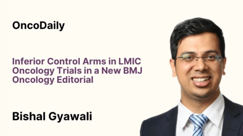 Bishal Gyawali: Inferior Control Arms in LMIC Oncology Trials in a New BMJ Oncology Editorial