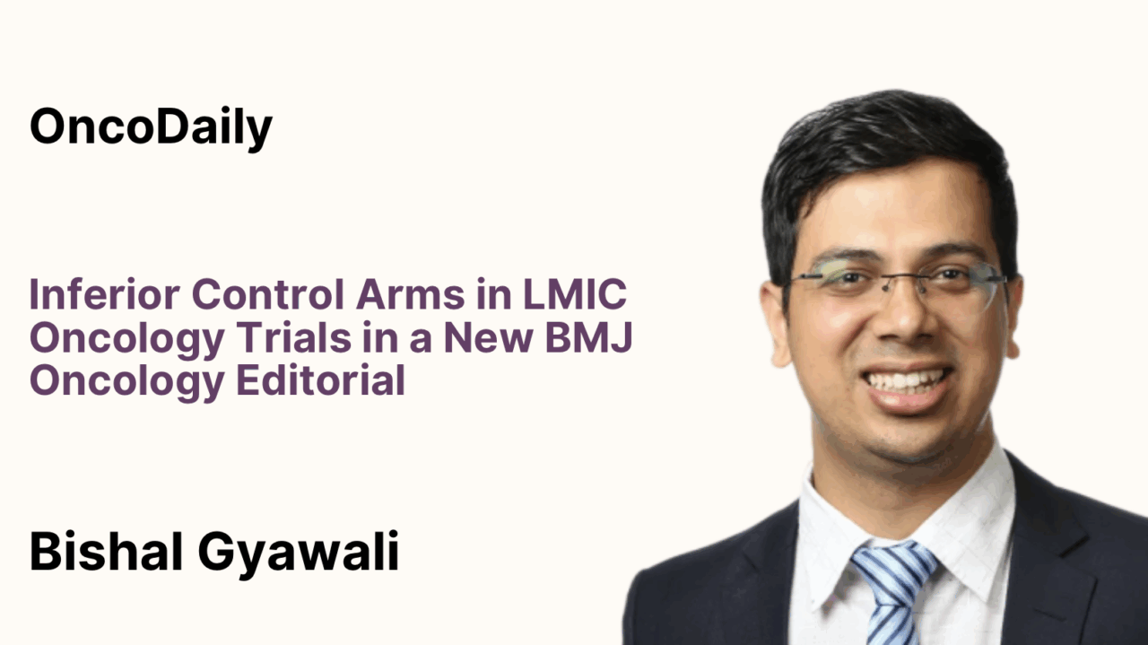 Bishal Gyawali: Inferior Control Arms in LMIC Oncology Trials in a New BMJ Oncology Editorial