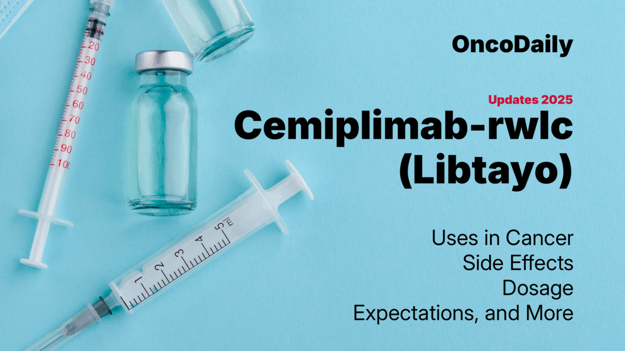 Cemiplimab-rwlc (Libtayo) Updates 2025: Uses in cancer, Side effects, Dosage, Expectations and more