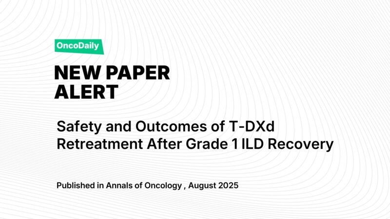 New Paper Alert: Safety and Outcomes of T-DXd Retreatment After Grade 1 ILD Recovery