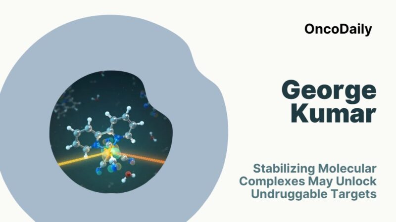 George Kumar: Stabilizing Molecular Complexes May Unlock Undruggable Targets