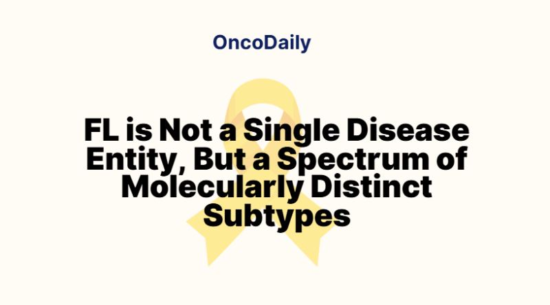 George Kumar: FL is Not a Single Disease Entity, But a Spectrum of Molecularly Distinct Subtypes