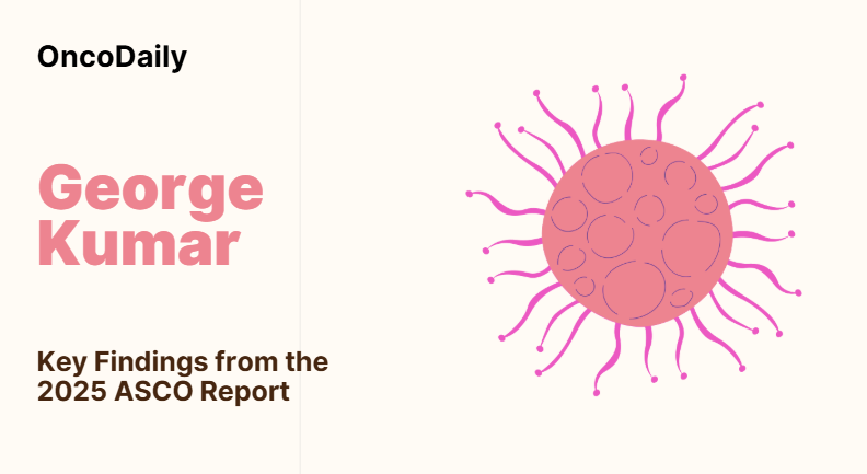 George Kumar: Key Findings from the 2025 ASCO Report