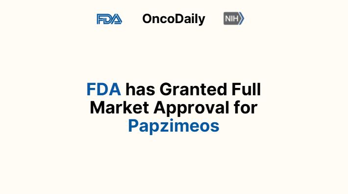 FDA has Granted Full Market Approval for Papzimeos – NIH