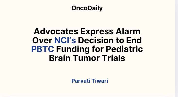 Parvati Tiwari: Advocates Express Alarm Over NCI’s Decision to End PBTC Funding for Pediatric Brain Tumor Trials