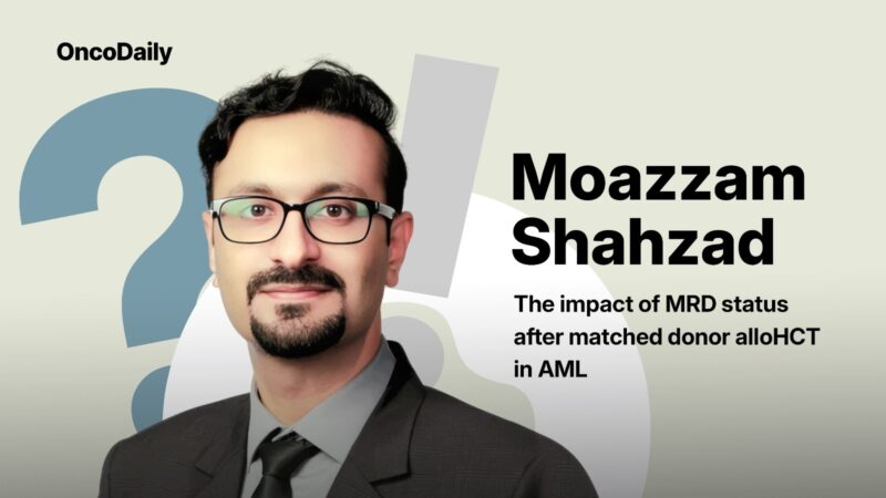 Moazzam Shahzad: The Impact of MRD Status after Matched Donor alloHCT in AML