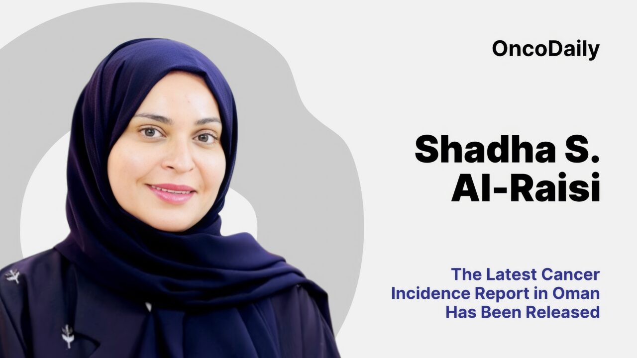 Shadha S. Al-Raisi: The Latest Cancer Incidence Report in Oman Has Been Released