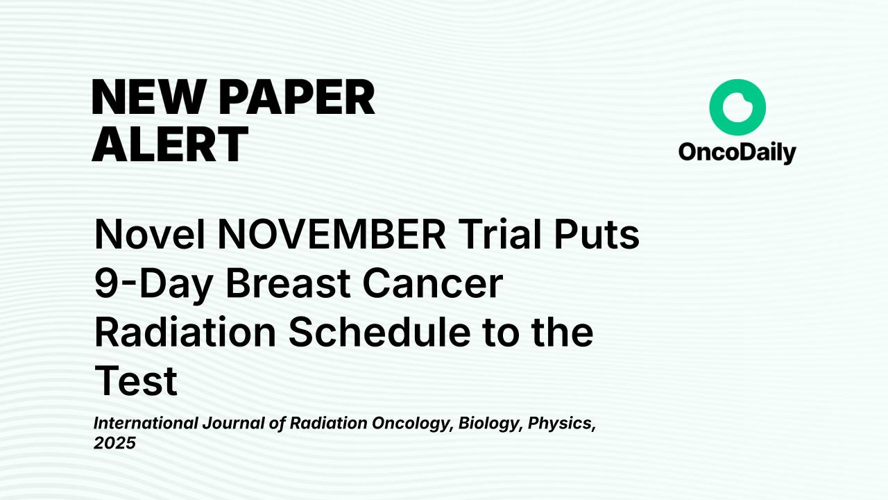 New RT Paper Alert: Novel NOVEMBER Trial Puts 9-Day Breast Cancer Radiation Schedule to the Test