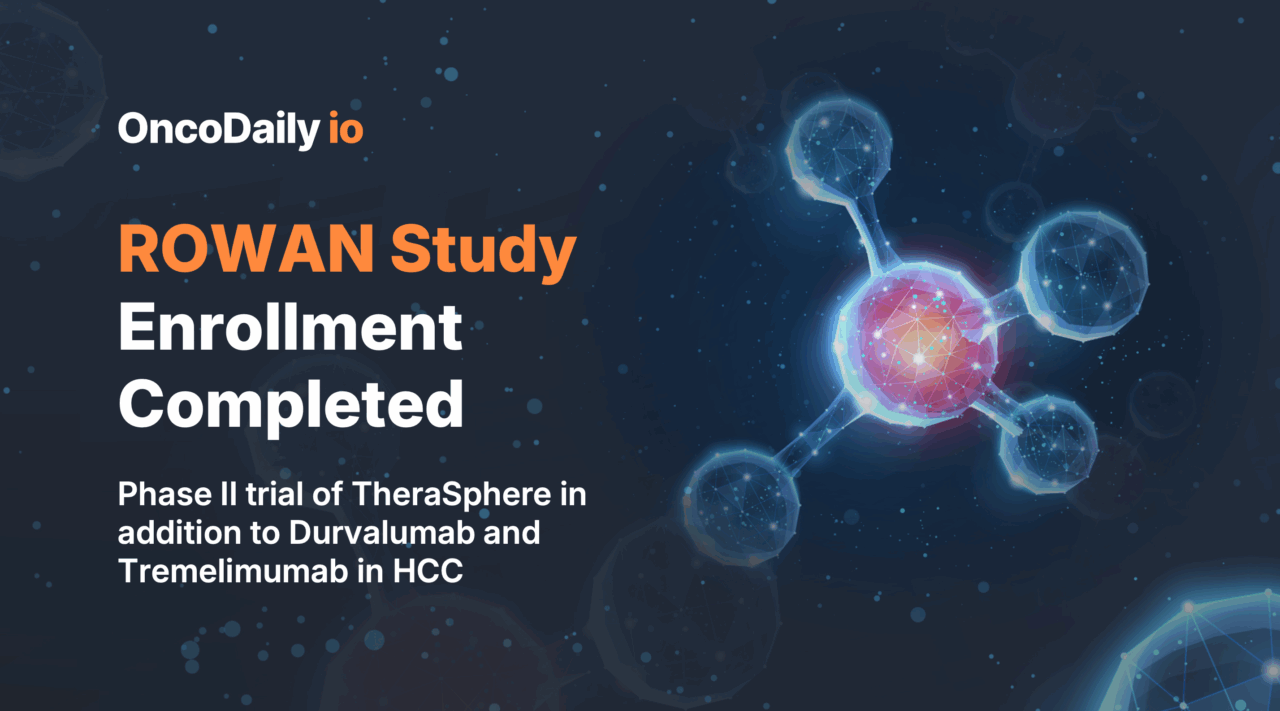 ROWAN Study of TheraSphere with Durvalumab and Tremelimumab in HCC Completed Enrollment