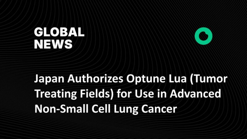 Japan Authorizes Optune Lua (Tumor Treating Fields) for Use in Advanced Non-Small Cell Lung Cancer