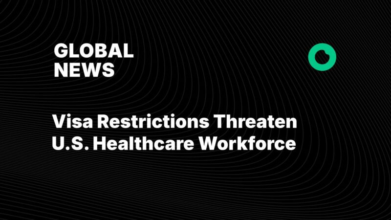 Visa Restrictions Threaten U.S. Healthcare Workforce