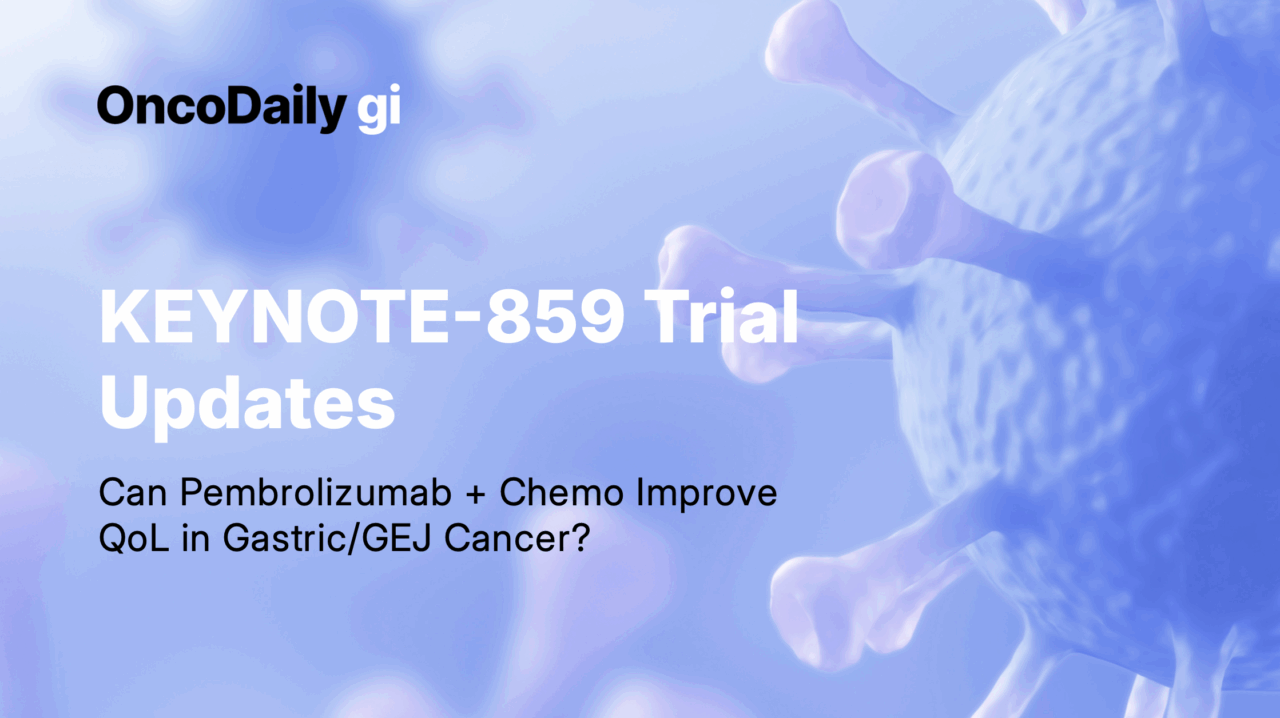 KEYNOTE-859 Trial: HRQoL with 1L Pembrolizumab + Chemo in Advanced HER2-Negative Gastric/GEJ Cancer