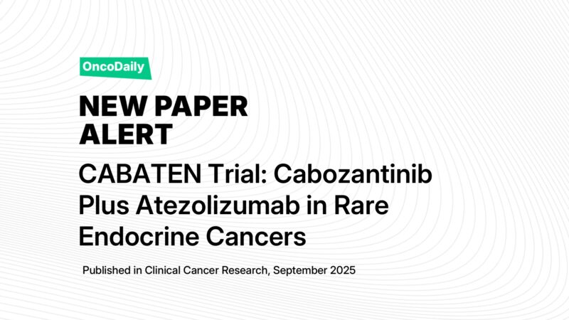 New Paper Alert: CABATEN Trial Results- Cabozantinib and Atezolizumab Show Durable Responses in Rare Endocrine Cancers