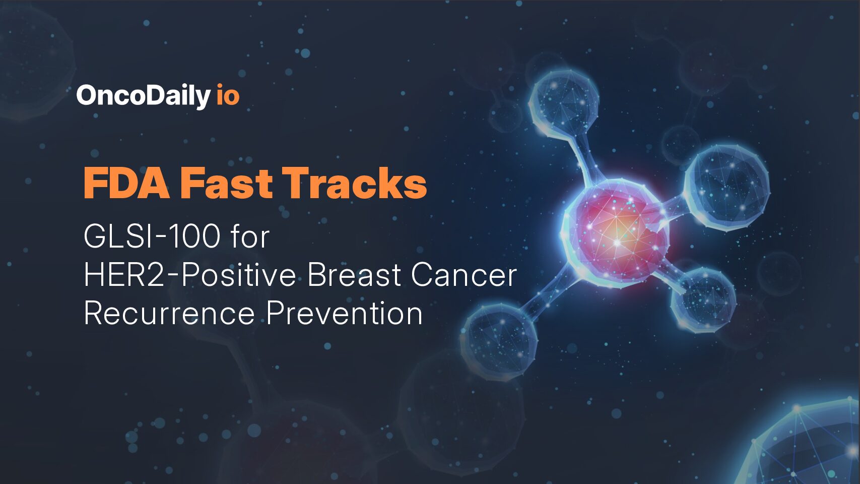 FDA Fast Tracks GLSI-100 for HER2-Positive Breast Cancer Recurrence Prevention