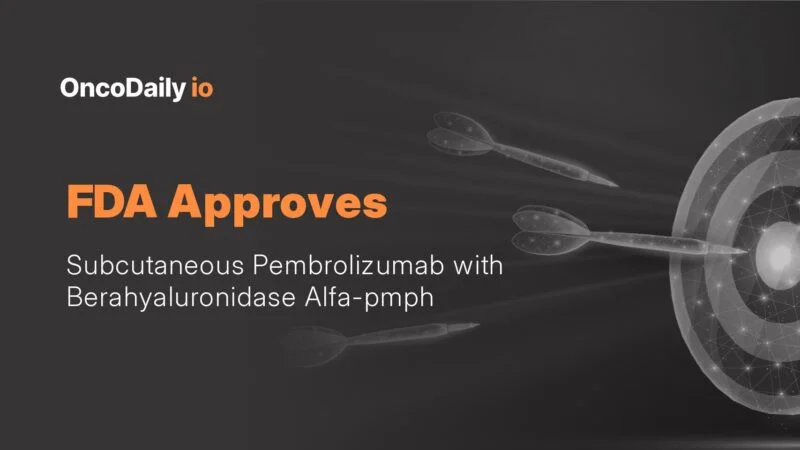 FDA Approves Subcutaneous Pembrolizumab with Berahyaluronidase Alfa-pmph