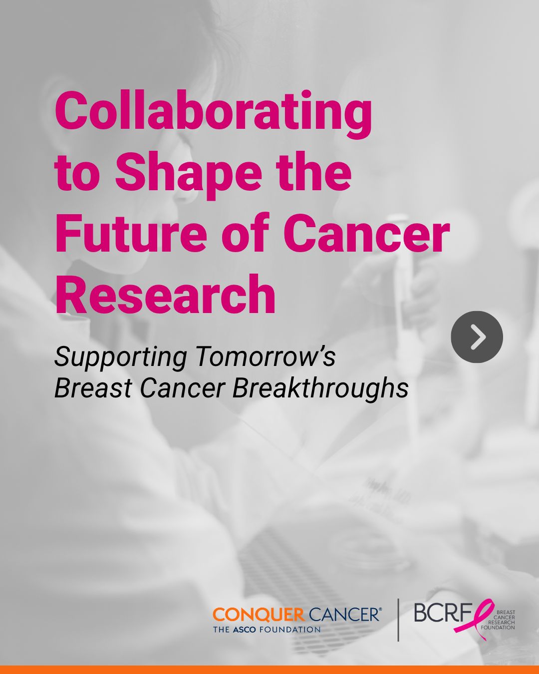 Driving Breakthroughs in Breast Cancer Treatments Through Partnership with BCRF - Conquer Cancer, the ASCO Foundation 2 Driving Breakthroughs in Breast Cancer Treatments Through Partnership with BCRF - Conquer Cancer, the ASCO Foundation