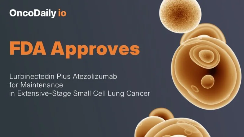 FDA Approves Lurbinectedin Plus Atezolizumab for Maintenance in Extensive-Stage Small Cell Lung Cancer