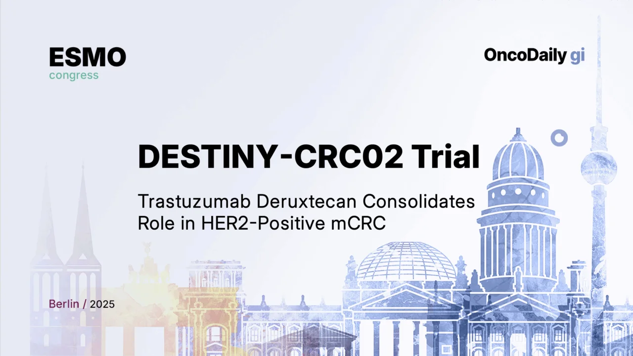DESTINY-CRC02 Trial Results at ESMO 2025: Trastuzumab Deruxtecan Consolidates Role in HER2-Positive mCRC
