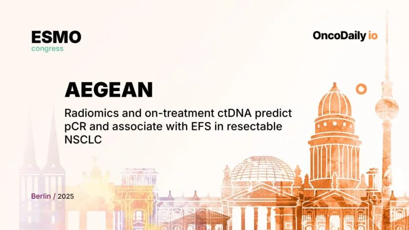 AEGEAN: Radiomics and on-treatment ctDNA predict pCR and associate with EFS in resectable NSCLC