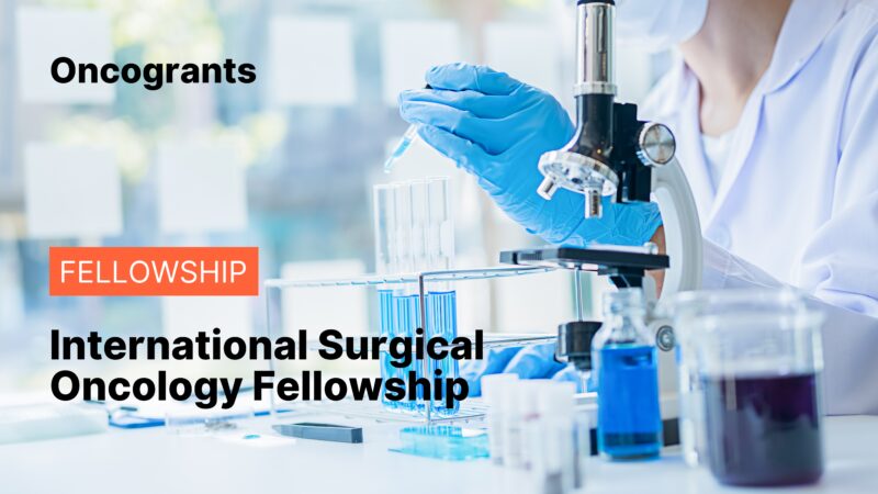 Top 10 Oncogrants of the Week: Empowering Global Excellence in Cancer Research, Care, and Education 7 International Surgical Oncology Fellowship