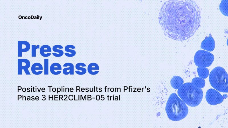 Pfizer Announced Positive Topline Results from the Phase 3 HER2CLIMB-05 trial