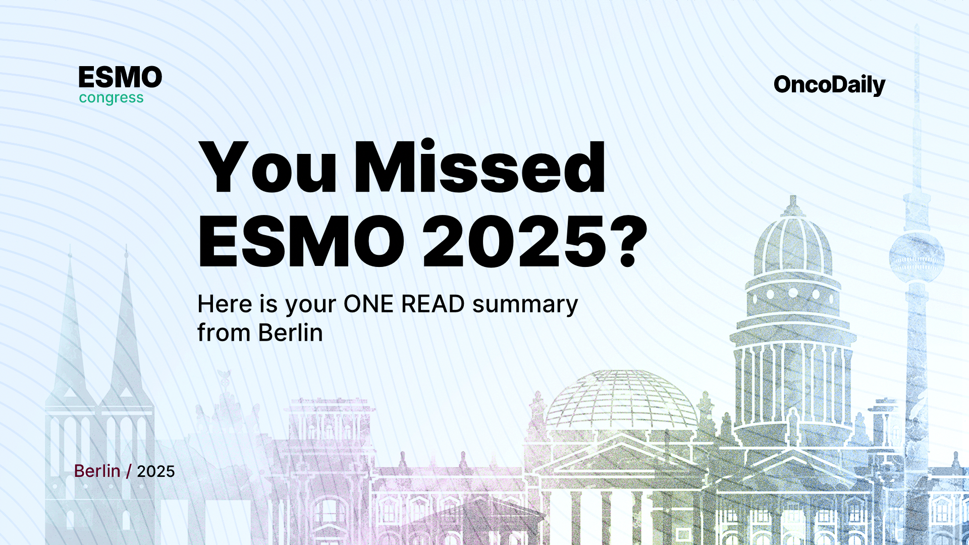 ESMO 2025 - The Grand Catch-Up (Berlin, October 17-21, 2025) 1 ESMO 2025 wrap up