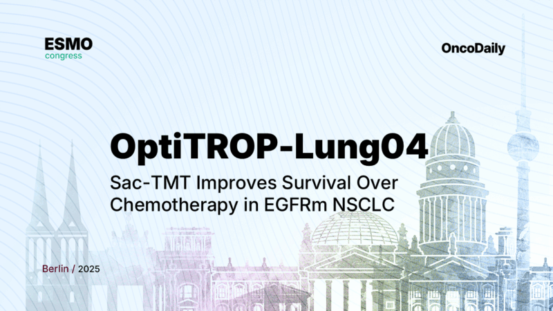 OptiTROP-Lung04 at ESMO 2025: Sac-TMT Improves Survival Over Chemotherapy in EGFR-Mutant NSCLC
