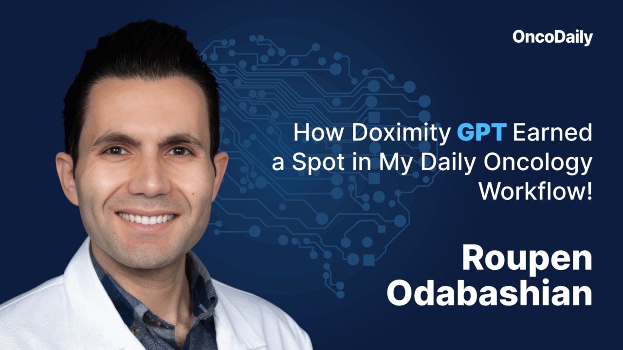 Roupen Odabashian: How DoxGPT Earned a Spot in My Daily Oncology Workflow!