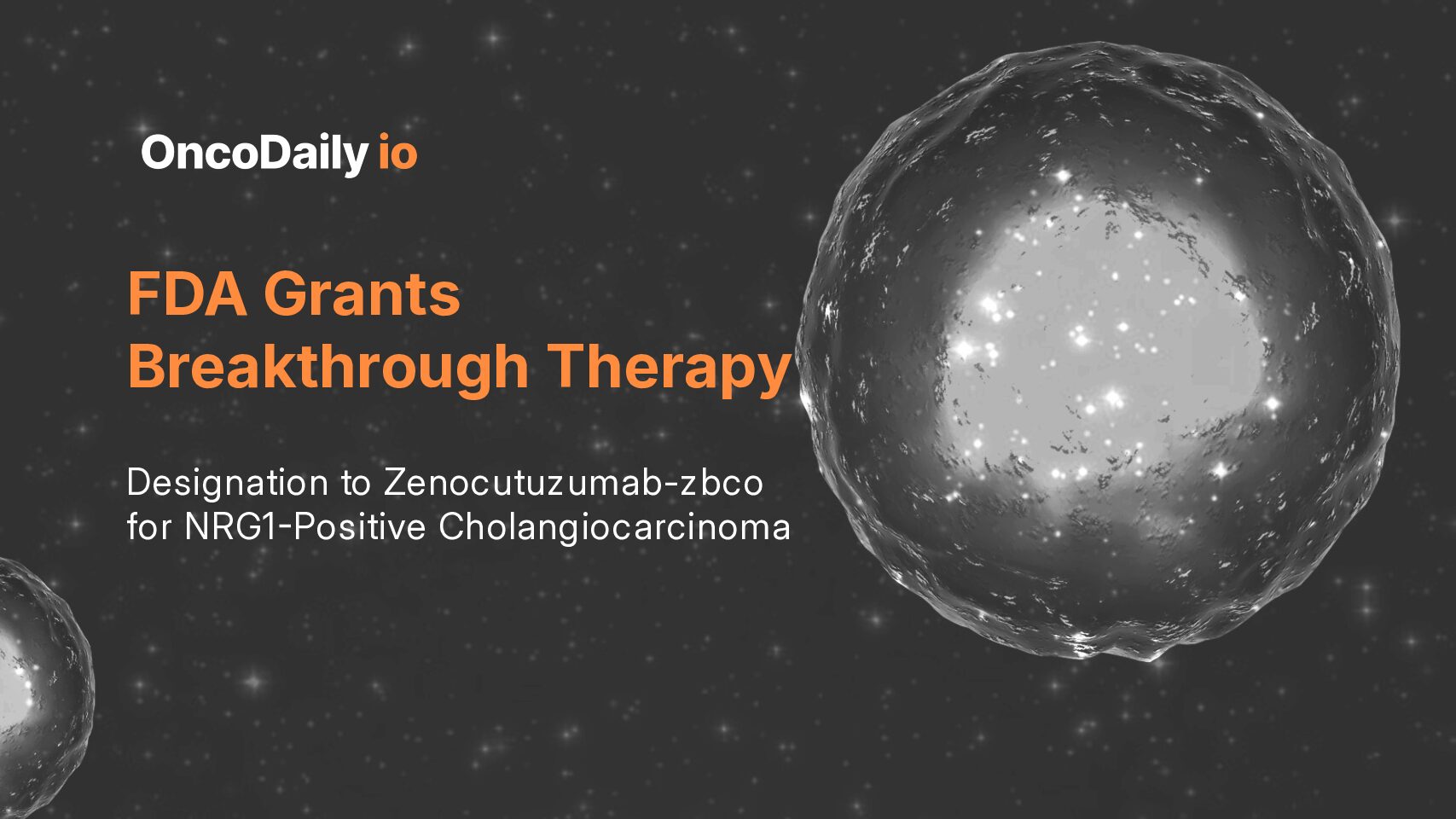 FDA Grants Breakthrough Therapy Designation to Zenocutuzumab-zbco for NRG1-Positive Cholangiocarcinoma 1 FDA Grants Breakthrough Therapy Designation to Zenocutuzumab-zbco for NRG1-Positive Cholangiocarcinoma