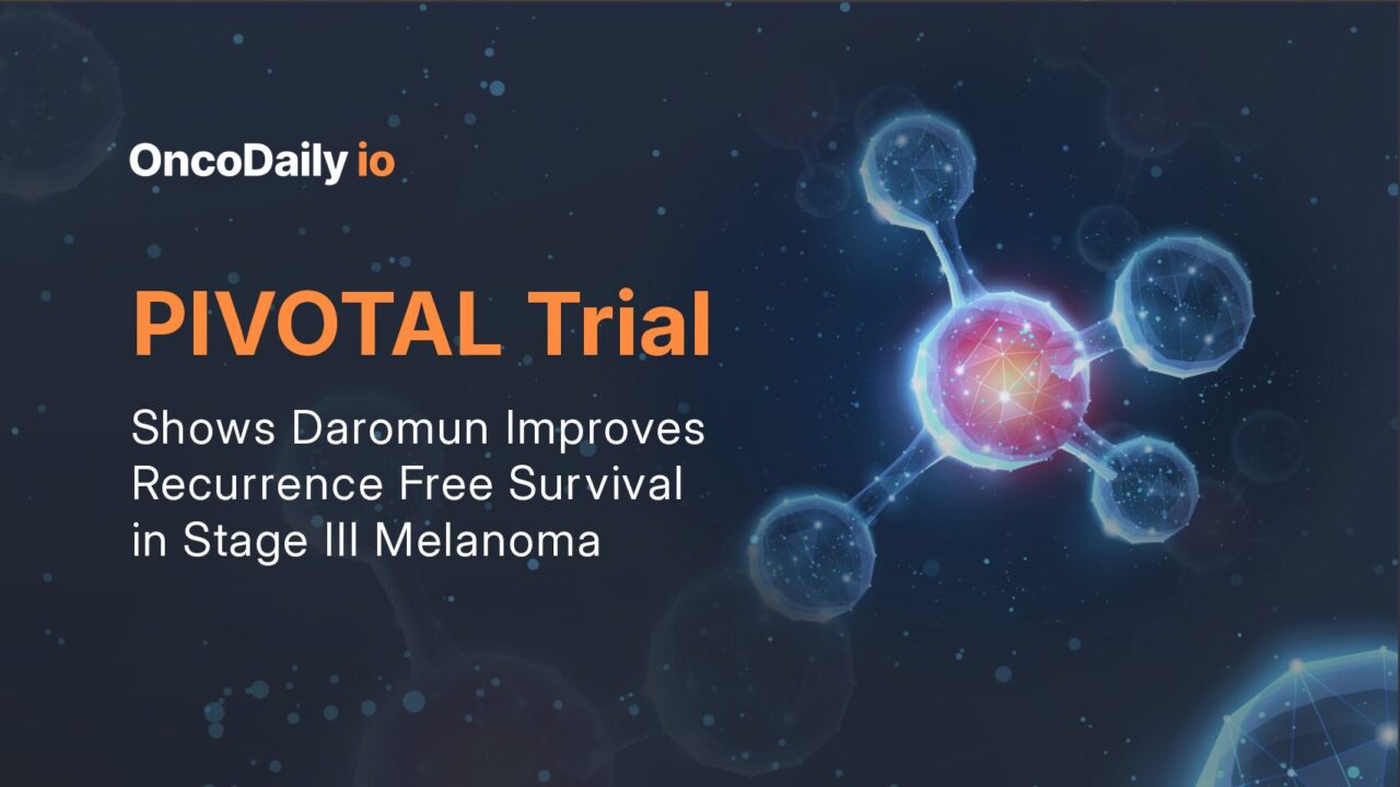 PIVOTAL Trial Shows Daromun Improves Recurrence Free Survival in Stage III Melanoma