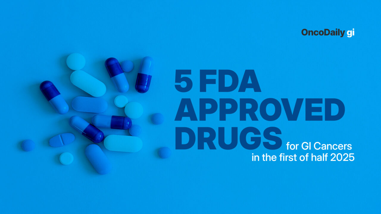 5 FDA approved drugs for GI Cancers in the first of half 2025