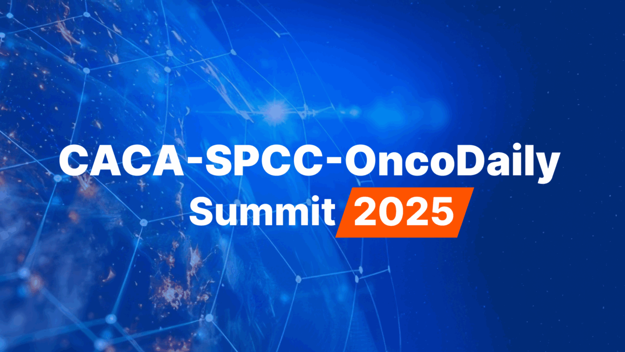 CACA-SPCC-OncoDaily Summit 2025: Advancing Global Collaboration in Cancer Care