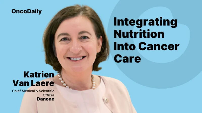 Integrating Nutrition into Cancer Care: An Interview with Katrien Van Laere, Chief Medical & Scientific Officer at Danone